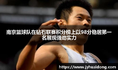 南京篮球队在钻石联赛积分榜上以98分稳居第一名展现强劲实力