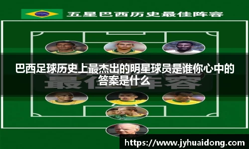 巴西足球历史上最杰出的明星球员是谁你心中的答案是什么